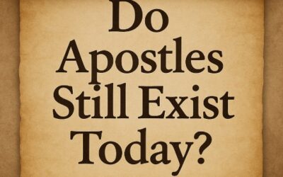 Do Apostles Still Exist Today? Debunking the Myth of Cessation