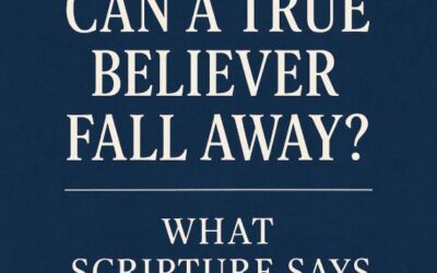 Can a True Believer Fall Away? What Scripture Says